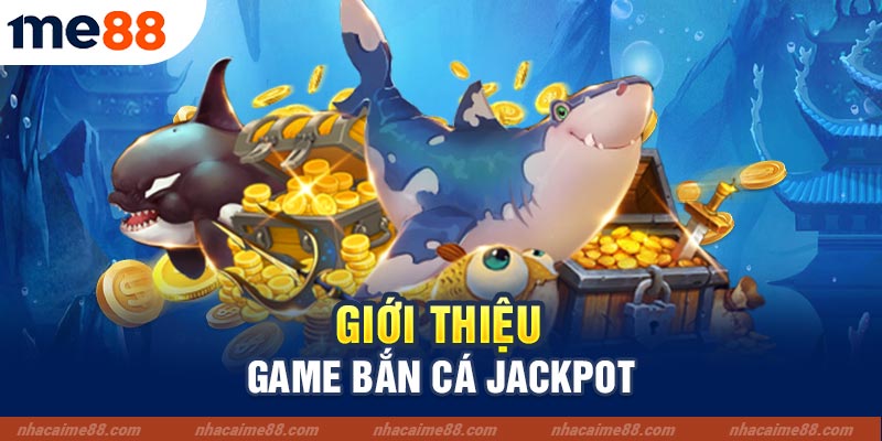 Giới thiệu game Bắn cá Jackpot